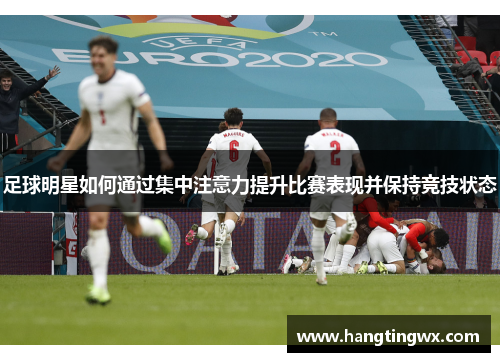 足球明星如何通过集中注意力提升比赛表现并保持竞技状态