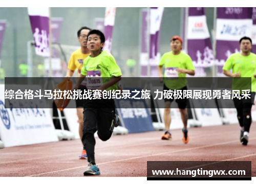 综合格斗马拉松挑战赛创纪录之旅 力破极限展现勇者风采