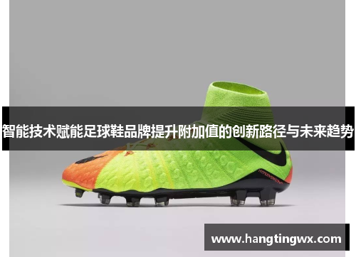 智能技术赋能足球鞋品牌提升附加值的创新路径与未来趋势
