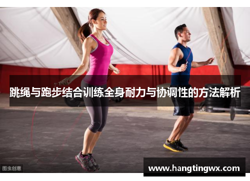 跳绳与跑步结合训练全身耐力与协调性的方法解析