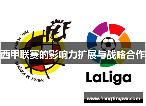 西甲联赛的影响力扩展与战略合作